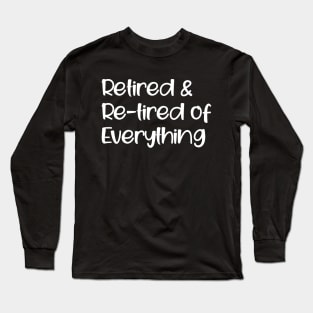 Retired & Re-tired Of Everything Long Sleeve T-Shirt